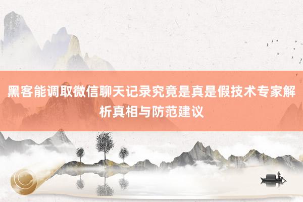 黑客能调取微信聊天记录究竟是真是假技术专家解析真相与防范建议